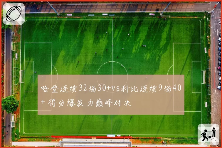 哈登连续32场30+vs科比连续9场40+ 得分爆发力巅峰对决